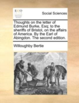 Paperback Thoughts on the Letter of Edmund Burke, Esq; To the Sheriffs of Bristol, on the Affairs of America. by the Earl of Abingdon. the Second Edition. Book