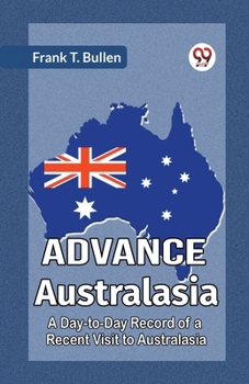 Paperback Advance Australasia A Day-To-Day Record Of A Recent Visit To Australasia Book