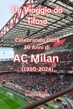 Un Viaggio da Tifoso: Celebrando Oltre 30 Anni di AC Milan: (1990 - 2024) (Italian Edition)