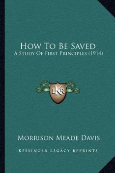 Paperback How To Be Saved: A Study Of First Principles (1914) Book