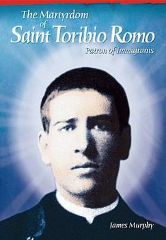 Paperback The Martyrdom of Saint Toribio Romo: Patron of Immigrants Book