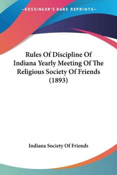 Paperback Rules Of Discipline Of Indiana Yearly Meeting Of The Religious Society Of Friends (1893) Book