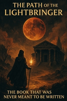Paperback The Path of the Lightbringer: The Book That Was Never Meant to Be Written Book