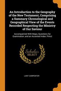 Paperback An Introduction to the Geography of the New Testament, Comprising a Summary Chronological and Geographical View of the Events Recorded Respecting the Book