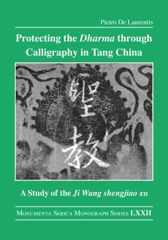 Protecting the Dharma through Calligraphy in Tang China: A Study of the Ji Wang shengjiao xu 集王聖教序 The Preface to the Buddhist Scriptures Engraved on ...