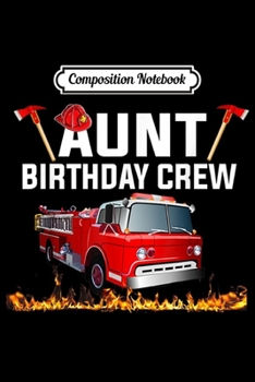 Composition Notebook: Aunt Birthday Crew- Fire Truck Firefighter Fireman Party  Journal/Notebook Blank Lined Ruled 6x9 100 Pages