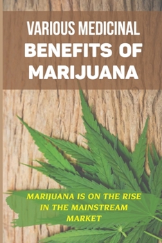 Paperback Various Medicinal Benefits Of Marijuana: Marijuana Is On The Rise In The Mainstream Market: Marijuana Journey Book