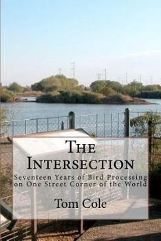 Paperback The Intersection: Seventeen Years of Bird Processing on One Street Corner of the World Book