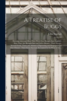 Paperback A Treatise of Buggs: Shewing When and How They Were First Brought Into England; How They Are Brought Into and Infect Houses: Their Nature, Book