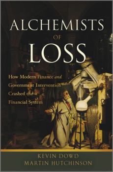 Hardcover Alchemists of Loss: How Modern Finance and Government Intervention Crashed the Financial System Book