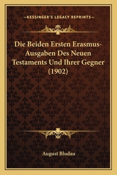 Paperback Die Beiden Ersten Erasmus-Ausgaben Des Neuen Testaments Und Ihrer Gegner (1902) [German] Book