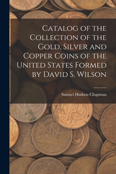 Paperback Catalog of the Collection of the Gold, Silver and Copper Coins of the United States Formed by David S. Wilson Book