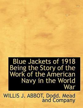 Blue Jackets of 1918 Being the Story of the Work of the American Navy in the World War