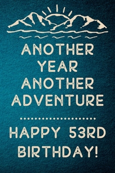 Another Year Another Adventure Happy 53rd Birthday: 53rd Birthday Gift / Journal / Notebook / Diary / Unique Greeting & Birthday Card Alternative