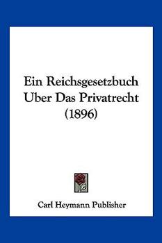 Paperback Ein Reichsgesetzbuch Uber Das Privatrecht (1896) [German] Book