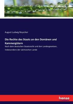 Paperback Die Rechte des Staats an den Domänen und Kammergütern: Nach dem deutschen Staatsrecht und den Landesgesetzen, insbesondere der sächsischen Lande [German] Book