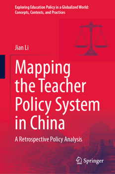Mapping the Teacher Policy System in China: A Retrospective Policy Analysis (Exploring Education Policy in a Globalized World: Concepts, Contexts, and Practices)