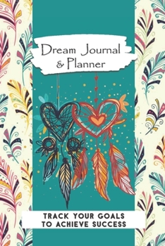 Dream Journal & Planner Track Your Goals To Achieve Success: Colorful Feathers & Heart Dream Catchers Vision Board Notebook