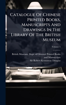 Catalogue Of Chinese Printed Books, Manuscripts And Drawings In The Library Of The British Museum