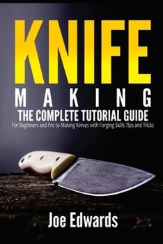 Paperback Knife Making: The Complete Tutorial Guide for Beginners and Pro to Making Knives with Forging Skills Tips and Tricks Book