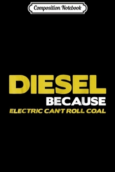 Composition Notebook: Diesel Because Electric Can't Roll Coal Truck  Journal/Notebook Blank Lined Ruled 6x9 100 Pages