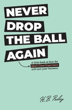 Hardcover Never Drop the Ball Again: A little book on how the Ideal Client Experience will save your business. Book