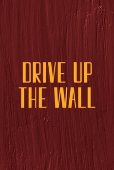 Drive Up The Wall: All Purpose 6x9 Blank Lined Notebook Journal Way Better Than A Card Trendy Unique Gift Maroon Texture English Slang