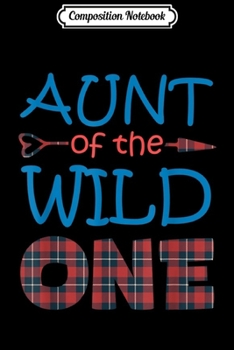 Composition Notebook: AUNT of the Wild One Plaid Lumberjack 1st Birthday Gift  Journal/Notebook Blank Lined Ruled 6x9 100 Pages