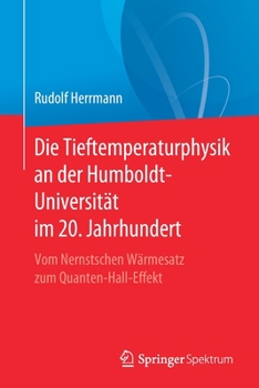 Die Physik Tiefer Temperaturen an der Berliner Humboldt-Universit?t Im 20. Jahrhundert : Vom Nernstschen W?rmesatz Zum Quanten-Hall-Effekt