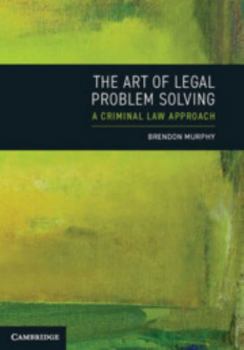 The Art of Legal Problem Solving: A Criminal Law Approach