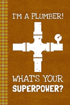 Paperback I'm A Plumber! What's Your Superpower?: Lined Journal, 100 Pages, 6 x 9, Blank Journal To Write In, Gift for Co-Workers, Colleagues, Boss, Friends or Book