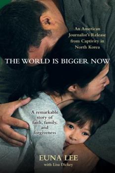 Hardcover The World Is Bigger Now: An American Journalist's Release from Captivity in North Korea . . . a Remarkable Story of Faith, Family, and Forgiven Book