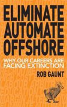 Paperback Eliminate Automate Offshore: Why our careers are facing extinction Book