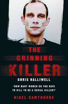 The Grinning Killer: Chris Halliwell - How Many Women Do You Have to Kill to Be a Serial Killer?: Chris Halliwell - How Many Women Do You Have to Kill to Be a Serial Killer?