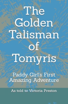 The Golden Talisman of Tomyris: Paddy''s First Amazing Adventure (Paddy's Amazing Adventures)