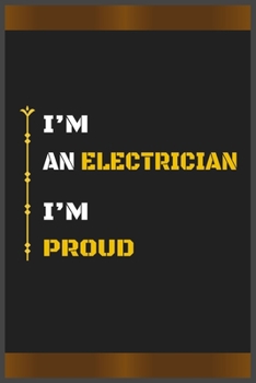 Paperback I'm an Electrician I'm Proud: Amazing Notebook Journal, wonderful gift for University graduates or for new Job, friend, family, boyfriend, girlfrien Book