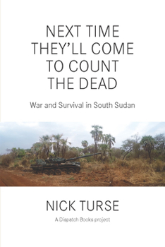 Paperback Next Time They'll Come to Count the Dead: War and Survival in South Sudan Book