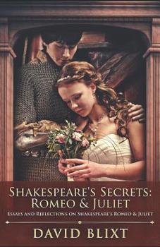 Shakespeare's Secrets - Romeo & Juliet: Essays and Reflections on Shakespeare's Romeo & Juliet