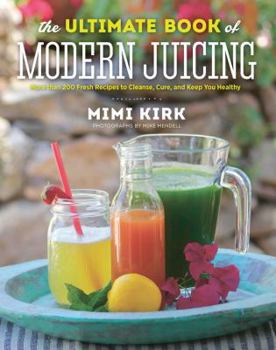 Hardcover The Ultimate Book of Modern Juicing: More Than 200 Fresh Recipes to Cleanse, Cure, and Keep You Healthy Book