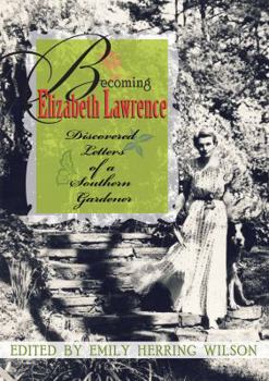 Hardcover Becoming Elizabeth Lawrence: Discovered Letters of a Southern Gardener Book