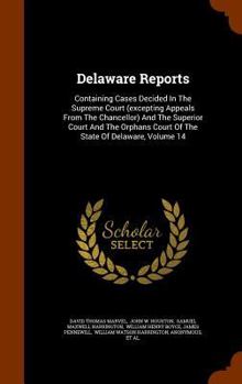 Delaware Reports: Containing Cases Decided in the Supreme Court (Excepting Appeals from the Chancellor) and the Superior Court and the Orphans Court of the State of Delaware, Volume 14 - Book #14 of the Delaware Reports