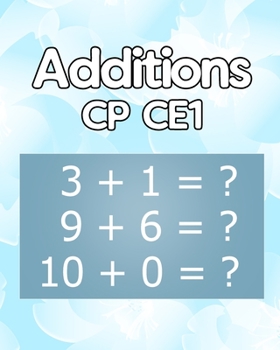 Paperback Additions CP CE1: Apprends et Révise tes Tables de Additions, Développer Leurs Compétences en Calcul Mental - 100 Pages [French] Book