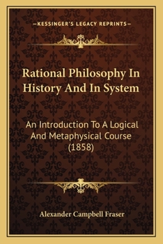Paperback Rational Philosophy In History And In System: An Introduction To A Logical And Metaphysical Course (1858) Book