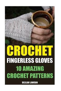 Paperback Crochet Fingerless Gloves: 10 Amazing Crochet Patterns Book