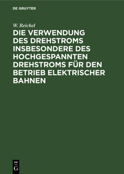 Hardcover Die Verwendung Des Drehstroms Insbesondere Des Hochgespannten Drehstroms Für Den Betrieb Elektrischer Bahnen: Betrachtungen Und Versuche [German] Book