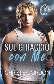 Sul Ghiaccio con Me: Un romance gay di hockey su ghiaccio tra un nerd e un hockeista (Desert Ice Hockey Italian) (Italian Edition)
