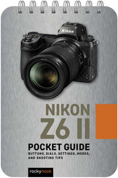 Spiral-bound Nikon Z6 II: Pocket Guide: Buttons, Dials, Settings, Modes, and Shooting Tips Book