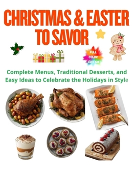 Christmas & Easter to Savor: Complete Menus, Traditional Desserts, and Easy Ideas to Celebrate the Holidays in Style