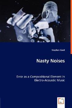 Paperback Nasty Noises - Error as a Compositional Element in Electro-Acoustic Music Book