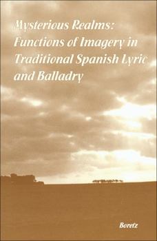 Paperback Mysterious Realms: Functions of Imagery in Traditional Spanish Lyric and Balladry Book
